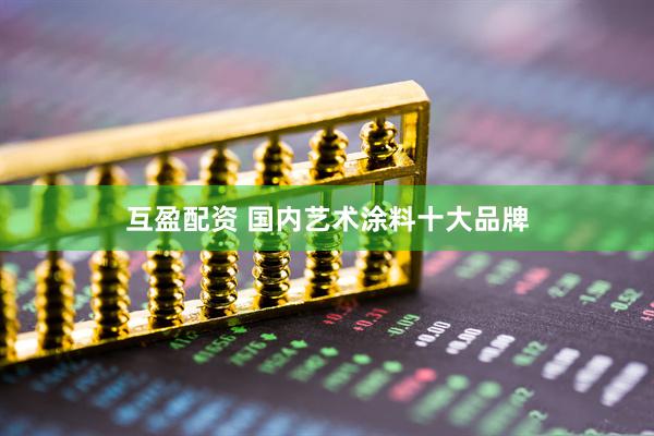 互盈配资 国内艺术涂料十大品牌