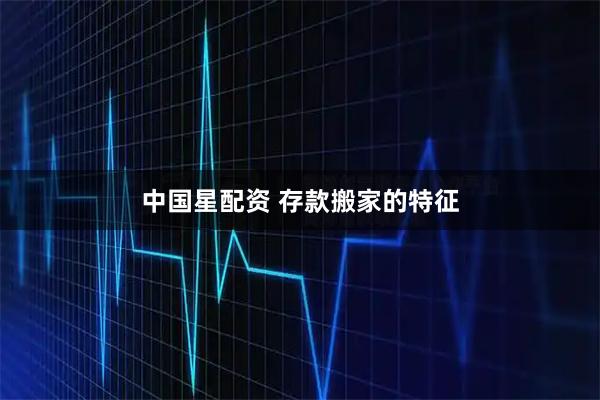 中国星配资 存款搬家的特征
